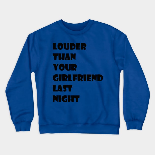 louder than your girlfriend last night Crewneck Sweatshirt by Mihajr